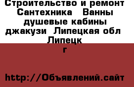 Строительство и ремонт Сантехника - Ванны,душевые кабины,джакузи. Липецкая обл.,Липецк г.